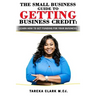 The Small Business Guide to Getting Business Credit: Learn how to obtain funding for your business.