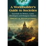 A Worldbuilder's Guide to Societies: Essentials for Writers, Game Developers and Dungeon Masters