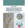 Craft Book 10 Mystic Dream Catchers to Safeguard Your Sleep: With Creative Crochet Creations