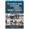 The Ultimate Guide to Training Service & Therapy Animals: A Step-by-Step Handbook for Owners, Trainers, and Handlers