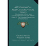 Astronomical And Geographical Essays: Containing A Full And Comprehensive View, On A New Plan, Of The General Principles Of Astronomy