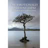 The Emotionally Resilient Expat - Engage, Adapt and Thrive Across Cultures