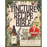Tincture Recipe Bible: Optimize Your Well-Being & Live a Non-Toxic Life with Step-by-Step Recipes for Natural Healing Solutions Plus, Insider Secrets