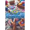 The Art of Japanese Crochet: Learn to Make Simple yet Beautiful Crochets