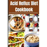 Acid Reflux Diet Cookbook: Your Ultimate Gerd Diet Guide for Lasting Relief and Delicious Wellness