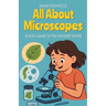 All About Microscopes: A Kid's Guide to the Invisible World