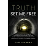 Truth Set Me Free: My Testimony of How God Gently Untangled Me From the Web of Lies I was Caught in and Restored my Heart with His Truth. A Journey Fr