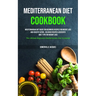 Mediterranean Diet Cookbook: Mediterranean Diet Guide For Beginners Recipes For Weight Loss And Healthy Eating, Delicious Recipes & Desserts And 7 Tip