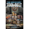The Recovery Tool Belt: Discover Essential Strategies for Achieving and Sustaining Sobriety