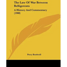 The Law Of War Between Belligerents: A History And Commentary (1908)