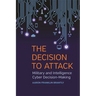 The Decision to Attack: Military and Intelligence Cyber Decision-Making