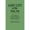 Lost City of the Incas: The Story of Machu Picchu and Its Builders