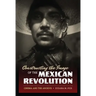 Constructing the Image of the Mexican Revolution: Cinema and the Archive