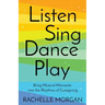 Listen, Sing, Dance, Play: Bring Musical Moments into the Rhythms of Caregiving