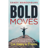 Bold Moves: Take Back Your Power, Reclaim Your Peace, and Live Happy on Purpose
