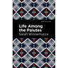 Life Among the Paiutes: Their Wrongs and Claims