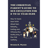 THE CHRISTIAN PARENT'S GUIDE TO SEX EDUCATION FOR 8-to-12-year Olds: How To Teach Your Child About Sex, Puberty, Dating and Intimacy the Godly Way, in