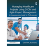 Managing Healthcare Projects Using DSDM and Agile Project Management: A Comprehensive Guide for Professionals