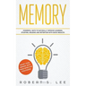 Memory: Powerful Ways to Naturally Improve Learning, Studying, Reading and Retention with Quick Results!