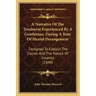 A Narrative of the Treatment Experienced by a Gentleman, During a State of Mental Derangement: Designed to Explain the Causes and the Nature of Insani