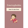 Emetophobia: How To Get Over: Emetophobia Meaning