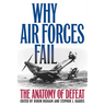 Why Air Forces Fail: The Anatomy of Defeat