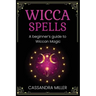 Wicca Spells: A Beginner's Guide to Wiccan Magic
