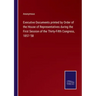 Executive Documents printed by Order of the House of Representatives during the First Session of the Thirty-Fifth Congress, 1857-'58