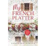 My French Platter: A Journey to a Dream Life in France