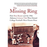 The Missing Ring: How Bear Bryant and the 1966 Alabama Crimson Tide Were Denied College Football's Most Elusive Prize