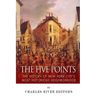 The Five Points: The History of New York City's Most Notorious Neighborhood