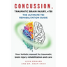 CONCUSSION, TRAUMATIC BRAIN INJURY, mTBI ULTIMATE REHABILITATION GUIDE: Your holistic manual for traumatic brain injury rehabilitation and care