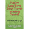 Modern Long Term Stock Market Investing Secrets!: $0 to $200,000 by Age 25