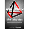 Wing Chun: Life Physics; A Study in Building a Life Worth Living from the Ground Up.