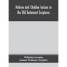 Hebrew and Chaldee lexicon to the Old Testament Scriptures; translated, with additions, and corrections from the author's Thesaurus and other works