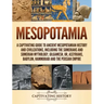 Mesopotamia: A Captivating Guide to Ancient Mesopotamian History and Civilizations, Including the Sumerians and Sumerian Mythology, Gilgamesh, Ur, Ass