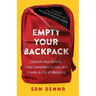 Empty Your Backpack: Unpack Your Beliefs, Take Consistent Action, and Create a Life of Meaning