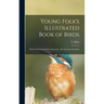 Young Folk's Illustrated Book of Birds: With Numerous Original, Instructive and Amusing Anecdotes