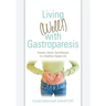 Living (Well!) with Gastroparesis: Answers, Advice, Tips & Recipes for a Healthier, Happier Life
