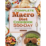 The Complete Macro Diet Cookbook: 550-Day Easy & Delicious Recipes and 4 Weeks Meal Plan to Help You Burn Fat Quickly