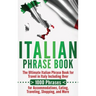 Italian Phrase Book: The Ultimate Italian Phrase Book for Travel in Italy Including Over 1000 Phrases for Accommodations, Eating, Traveling