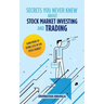 Secrets You Never Knew About Stock Market Investing and Trading: Earn More by Doing Less in the Stock Market.