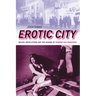 Erotic City: Sexual Revolutions and the Making of Modern San Francisco