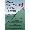 Claim Your Own Mental Fitness: Manage Your Mind to Overcome Addiction, Anxiety, Anger, Grief, Trauma & Depression and Form Positive Relationships