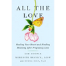 All the Love: Healing Your Heart and Finding Meaning After Pregnancy Loss