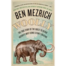 Woolly: The True Story of the Quest to Revive History's Most Iconic Extinct Creature