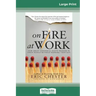 On Fire at Work: How Great Companies Ignite Passion in Their People Without Burning Them Out (16pt Large Print Edition)