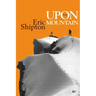 Upon That Mountain: The First Autobiography of the Legendary Mountaineer Eric Shipton
