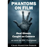 Phantoms on Film - Real Ghosts Caught on Camera: Ghost and Spirit Photography Explained