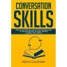 Conversation Skills: How to Use Storytelling in Your Communication to Gain Recognition, Be More Likeable, & Connect with People